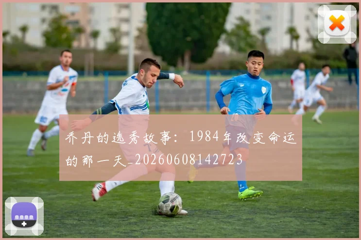 乔丹的选秀故事：1984年改变命运的那一天_20260608142723