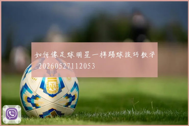如何像足球明星一样踢球技巧教学_20260527112053