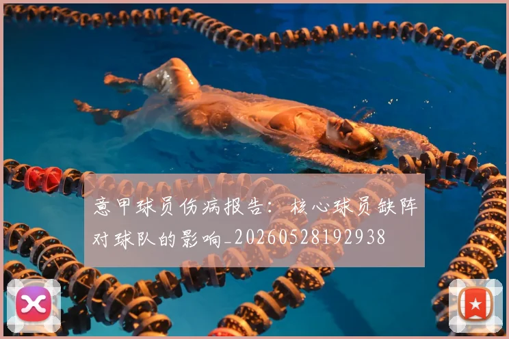 意甲球员伤病报告：核心球员缺阵对球队的影响_20260528192938