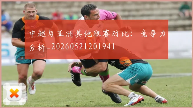 中超与亚洲其他联赛对比:竞争力分析_20260521201941